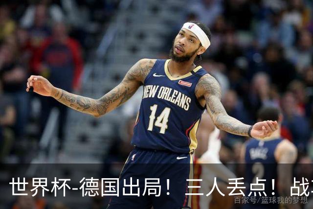 世界杯-德国出局！三人丢点！战车点球战总分4-5巴拉圭止步32强
