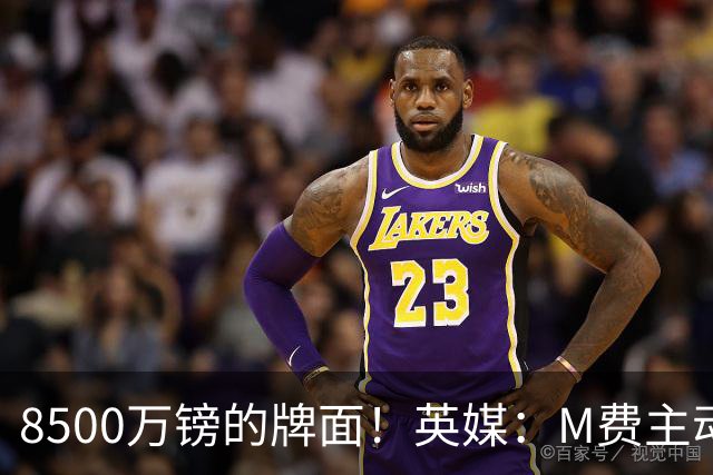 8500万镑的牌面！英媒：M费主动要求18号球衣 小将梁民革让出号码